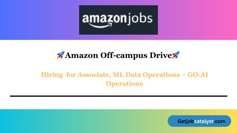 Amazon Off Campus Hiring For Associate, ML Data Operations – GO-AI Operations